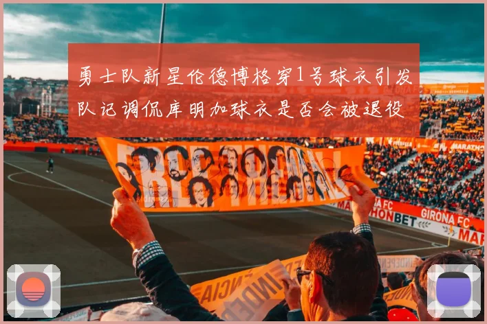 勇士队新星伦德博格穿1号球衣引发队记调侃库明加球衣是否会被退役