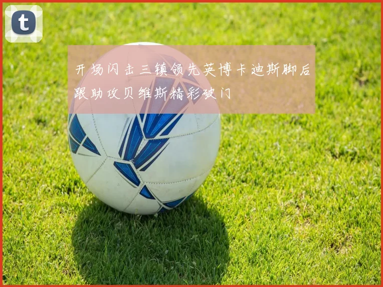 开场闪击三镇领先英博卡迪斯脚后跟助攻贝维斯精彩破门